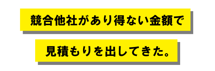 競合他社があり得ない金額で見積もりを出してきた。