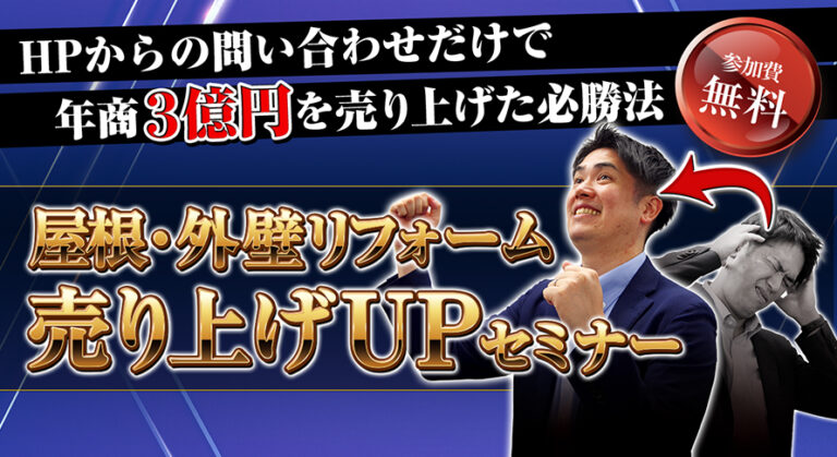 HPからの問い合わせだけで年商３億円を売り上げた必勝法！屋根・外壁リフォーム売り上げUPセミナー